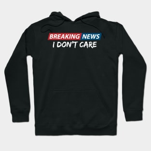 Breaking News: I Don't Care. Funny Phrase, Sarcastic Humor Hoodie